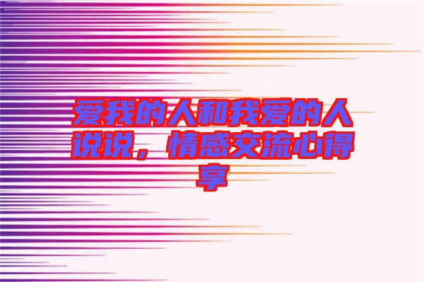 愛(ài)我的人和我愛(ài)的人說(shuō)說(shuō)，情感交流心得享