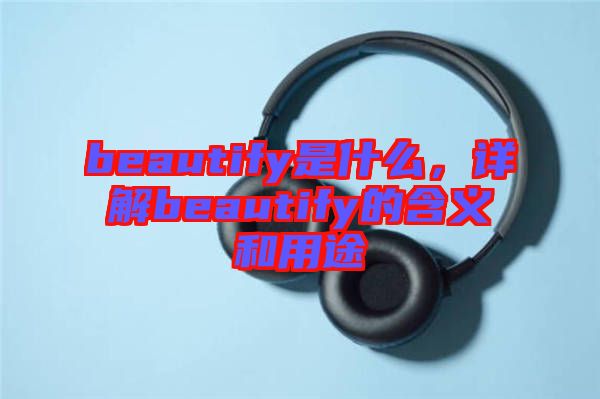 beautify是什么，詳解beautify的含義和用途