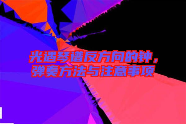 光遇琴譜反方向的鐘，彈奏方法與注意事項