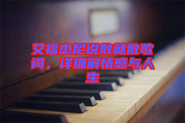 艾福杰尼說(shuō)散就散歌詞，詳細(xì)解情感與人生
