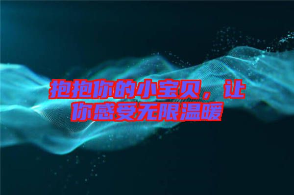 抱抱你的小寶貝，讓你感受無限溫暖