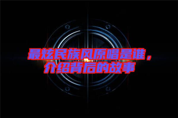 最炫民族風(fēng)原唱是誰，介紹背后的故事