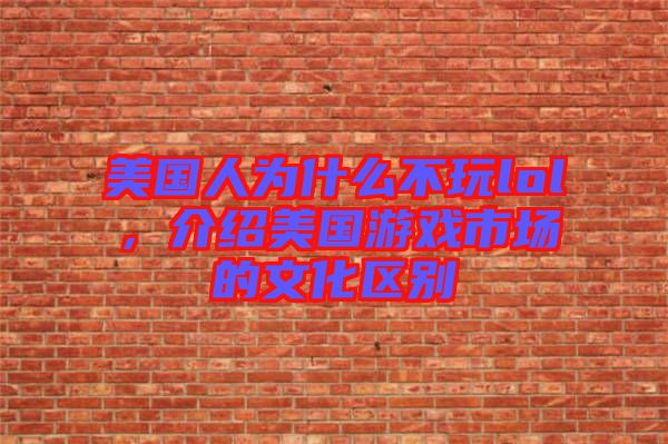 美國人為什么不玩lol，介紹美國游戲市場的文化區(qū)別
