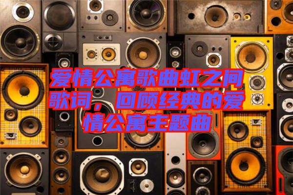 愛情公寓歌曲虹之間歌詞，回顧經典的愛情公寓主題曲