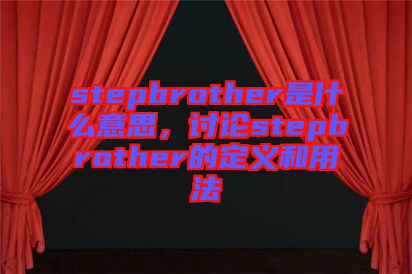 stepbrother是什么意思，討論stepbrother的定義和用法