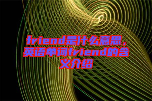 friend是什么意思，英語單詞friend的含義介紹