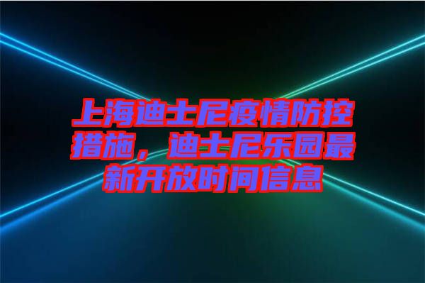 上海迪士尼疫情防控措施，迪士尼樂園最新開放時間信息