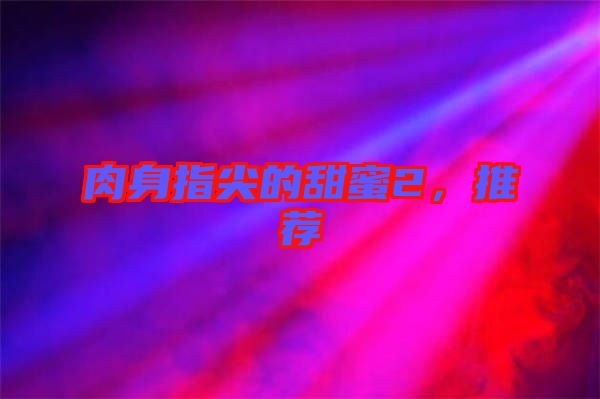 肉身指尖的甜蜜2，推薦
