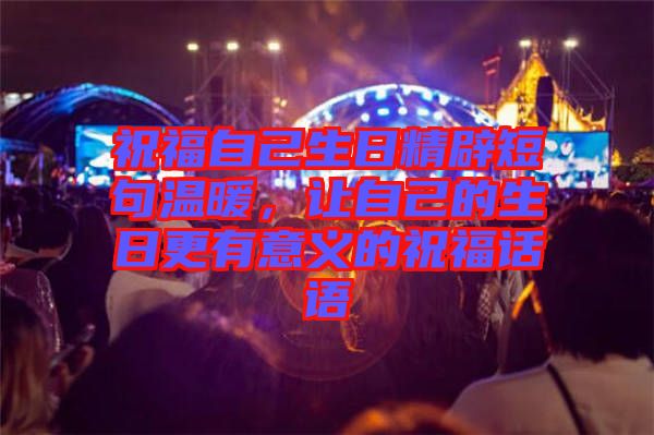 祝福自己生日精辟短句溫暖，讓自己的生日更有意義的祝福話語