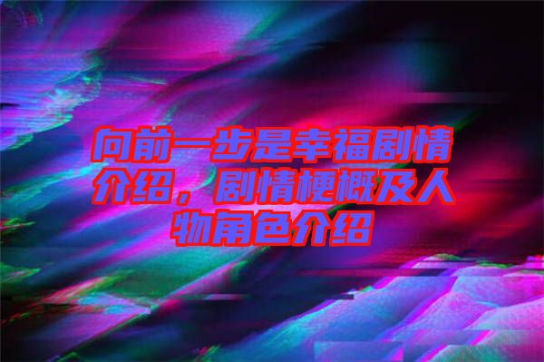 向前一步是幸福劇情介紹，劇情梗概及人物角色介紹