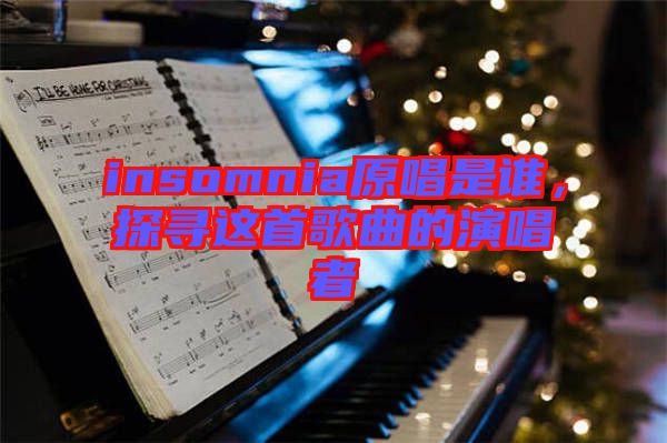 insomnia原唱是誰(shuí)，探尋這首歌曲的演唱者