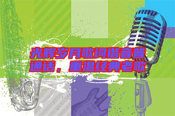 光輝歲月歌詞諧音普通話，重溫經(jīng)典老歌