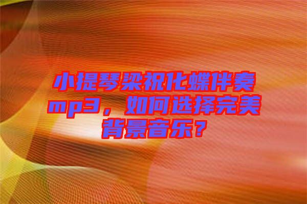 小提琴梁?；樽鄊p3，如何選擇完美背景音樂？