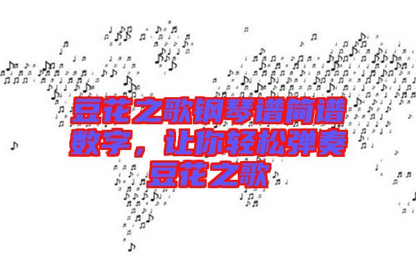 豆花之歌鋼琴譜簡(jiǎn)譜數(shù)字，讓你輕松彈奏豆花之歌