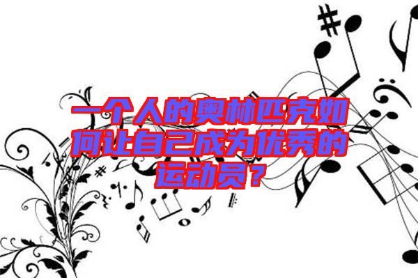 一個(gè)人的奧林匹克如何讓自己成為優(yōu)秀的運(yùn)動(dòng)員？