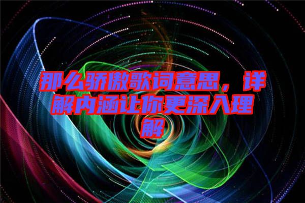那么驕傲歌詞意思，詳解內涵讓你更深入理解