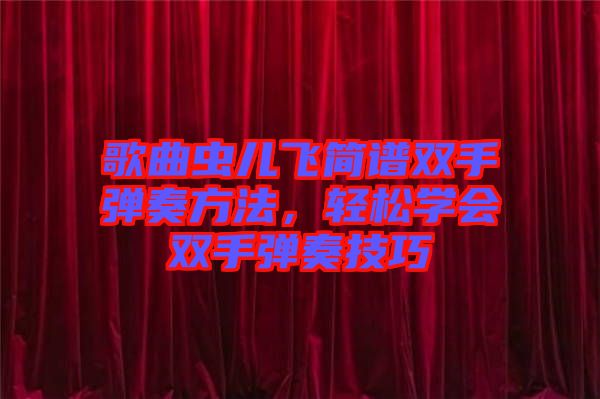 歌曲蟲兒飛簡(jiǎn)譜雙手彈奏方法，輕松學(xué)會(huì)雙手彈奏技巧
