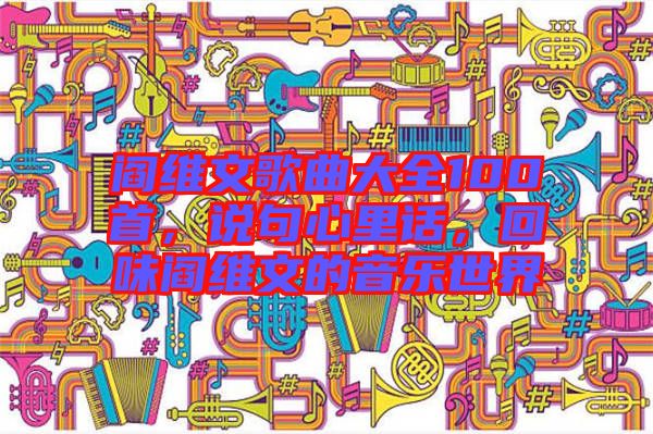 閻維文歌曲大全100首，說(shuō)句心里話，回味閻維文的音樂(lè)世界