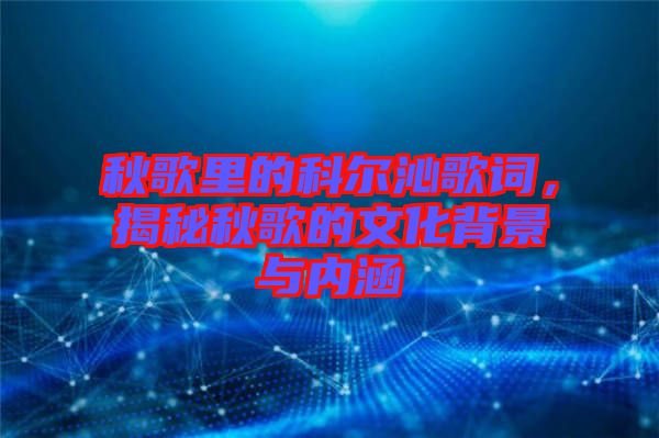 秋歌里的科爾沁歌詞，揭秘秋歌的文化背景與內(nèi)涵