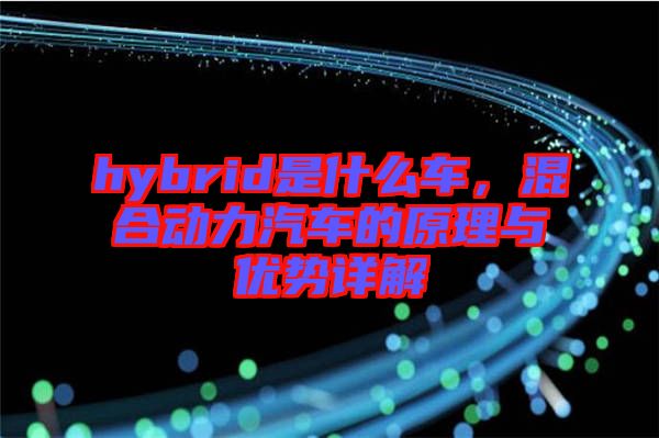 hybrid是什么車，混合動(dòng)力汽車的原理與優(yōu)勢(shì)詳解