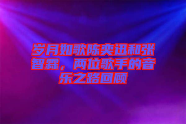歲月如歌陳奕迅和張智霖，兩位歌手的音樂(lè)之路回顧