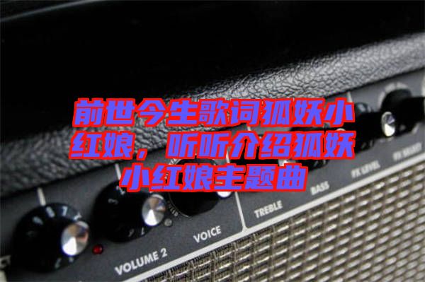 前世今生歌詞狐妖小紅娘，聽聽介紹狐妖小紅娘主題曲