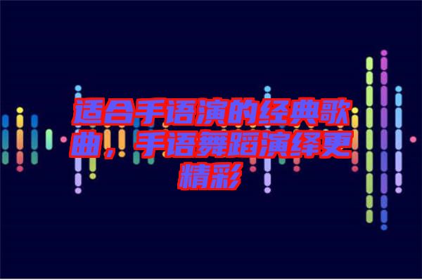 適合手語演的經(jīng)典歌曲，手語舞蹈演繹更精彩