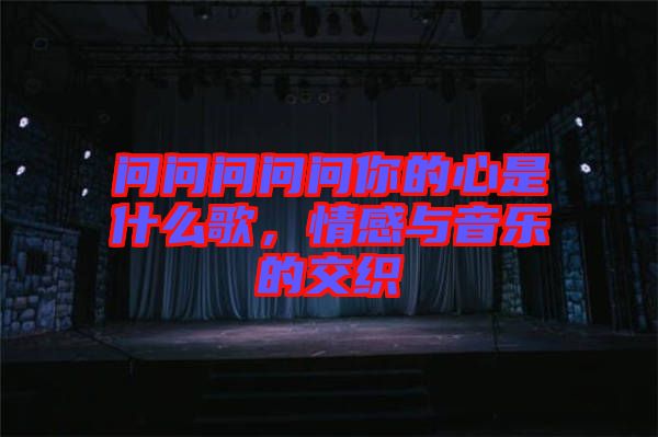 問問問問問你的心是什么歌，情感與音樂的交織
