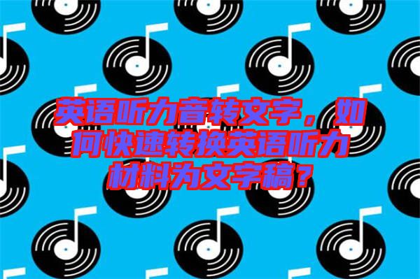 英語聽力音轉文字，如何快速轉換英語聽力材料為文字稿？