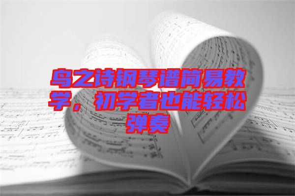鳥之詩鋼琴譜簡易教學(xué)，初學(xué)者也能輕松彈奏