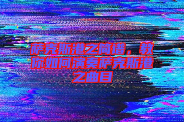 薩克斯港之簡譜，教你如何演奏薩克斯港之曲目