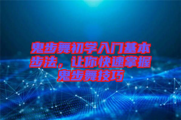 鬼步舞初學(xué)入門基本步法，讓你快速掌握鬼步舞技巧