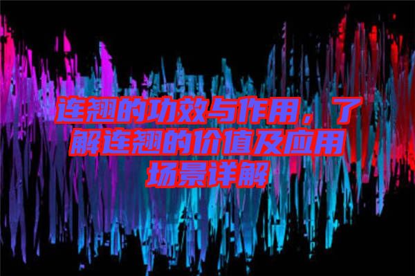 連翹的功效與作用，了解連翹的價值及應(yīng)用場景詳解