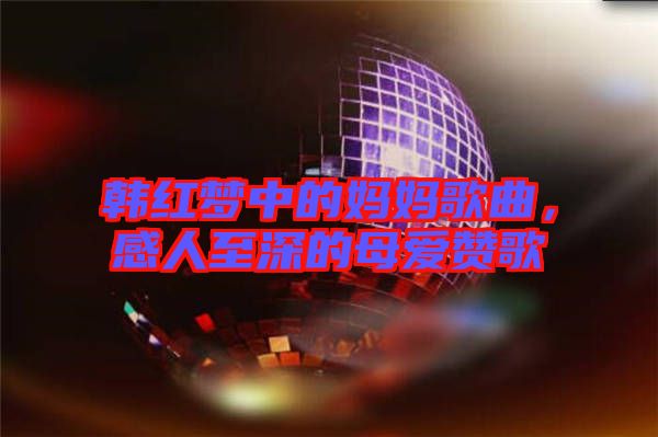 韓紅夢(mèng)中的媽媽歌曲，感人至深的母愛贊歌