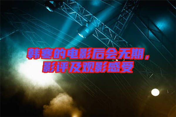 韓寒的電影后會無期，影評及觀影感受