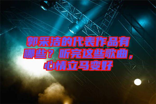 郭采潔的代表作品有哪些？聽完這些歌曲，心情立馬變好