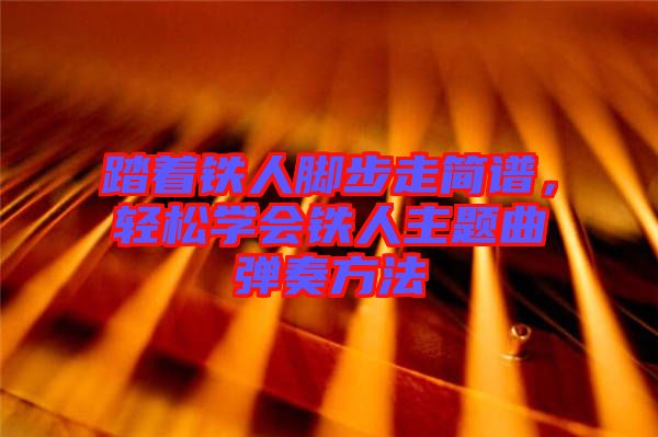 踏著鐵人腳步走簡譜，輕松學(xué)會鐵人主題曲彈奏方法