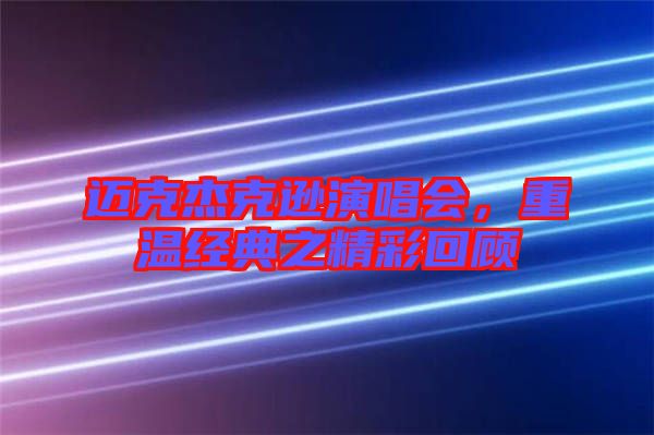 邁克杰克遜演唱會，重溫經(jīng)典之精彩回顧