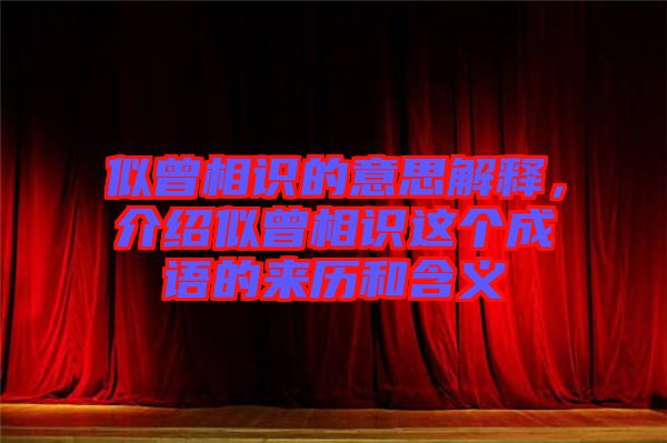 似曾相識(shí)的意思解釋，介紹似曾相識(shí)這個(gè)成語的來歷和含義