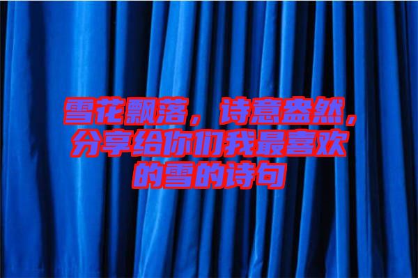 雪花飄落，詩(shī)意盎然，分享給你們我最喜歡的雪的詩(shī)句