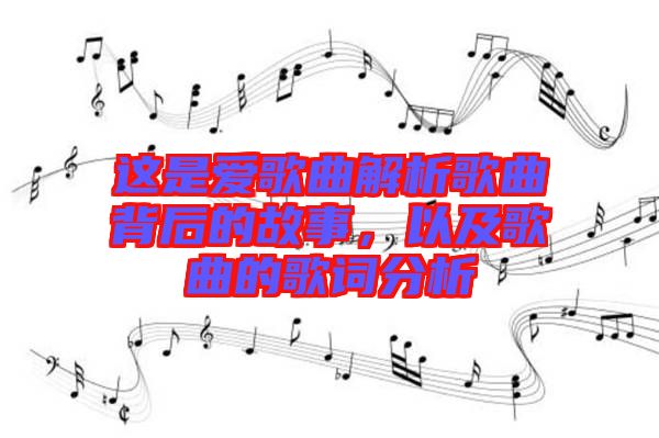 這是愛歌曲解析歌曲背后的故事，以及歌曲的歌詞分析