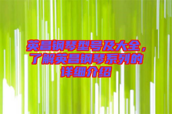 英昌鋼琴型號及大全，了解英昌鋼琴系列的詳細介紹