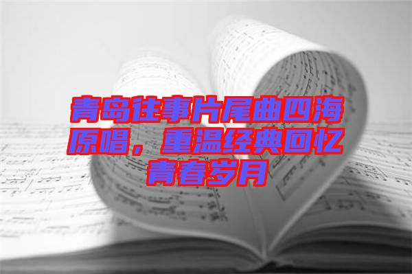 青島往事片尾曲四海原唱，重溫經(jīng)典回憶青春歲月