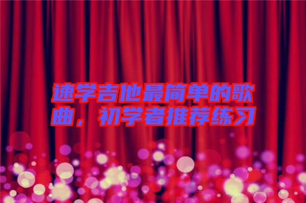 速學(xué)吉他最簡單的歌曲，初學(xué)者推薦練習(xí)