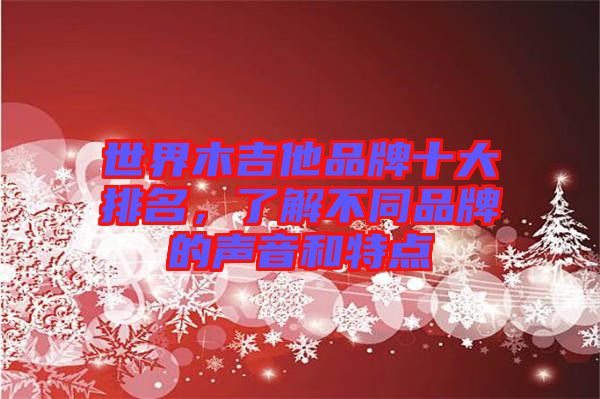 世界木吉他品牌十大排名，了解不同品牌的聲音和特點(diǎn)