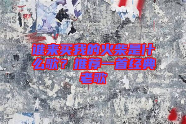 誰(shuí)來(lái)買(mǎi)我的火柴是什么歌？推薦一首經(jīng)典老歌