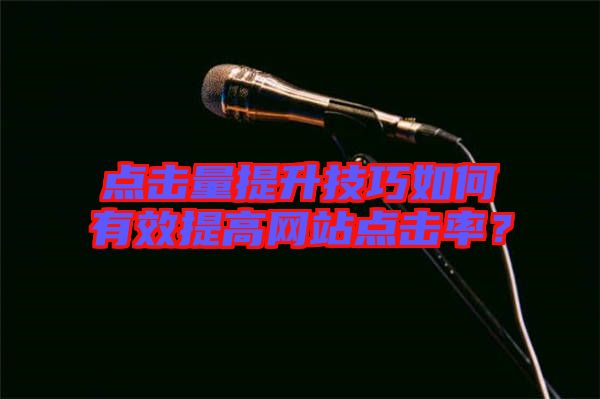 點(diǎn)擊量提升技巧如何有效提高網(wǎng)站點(diǎn)擊率？