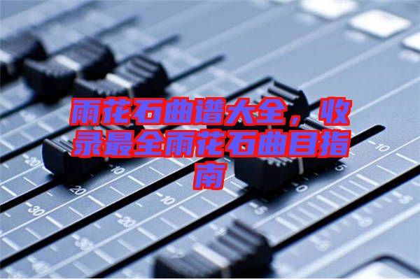 雨花石曲譜大全，收錄最全雨花石曲目指南