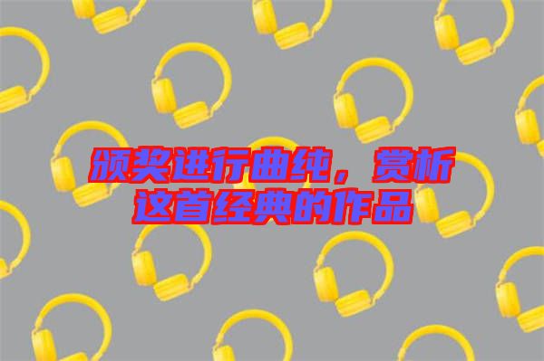 頒獎進行曲純，賞析這首經典的作品