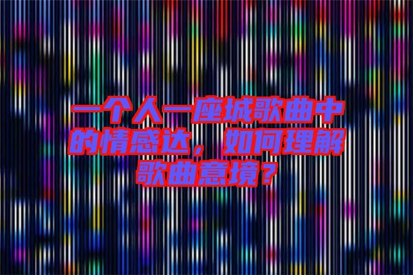 一個人一座城歌曲中的情感達(dá)，如何理解歌曲意境？